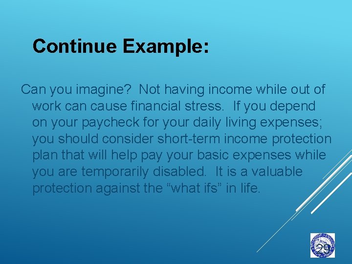 Continue Example: Can you imagine? Not having income while out of work can cause