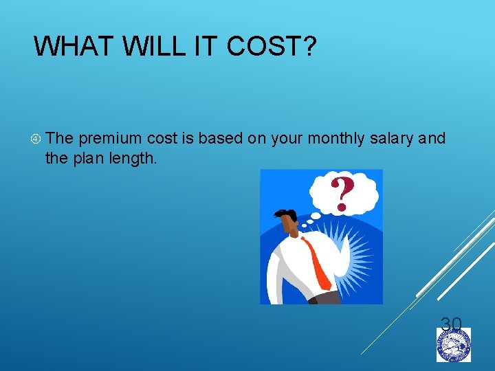 WHAT WILL IT COST? The premium cost is based on your monthly salary and