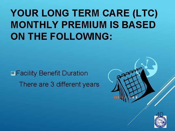 YOUR LONG TERM CARE (LTC) MONTHLY PREMIUM IS BASED ON THE FOLLOWING: q Facility