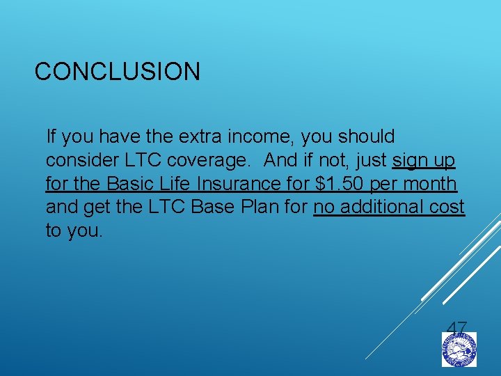 CONCLUSION If you have the extra income, you should consider LTC coverage. And if