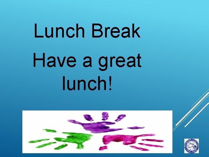 Lunch Break Have a great lunch! 