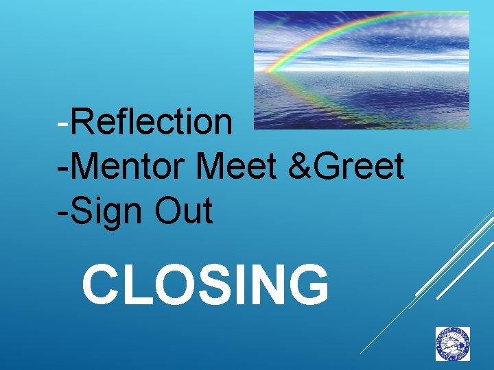 -Reflection -Mentor Meet &Greet -Sign Out CLOSING 