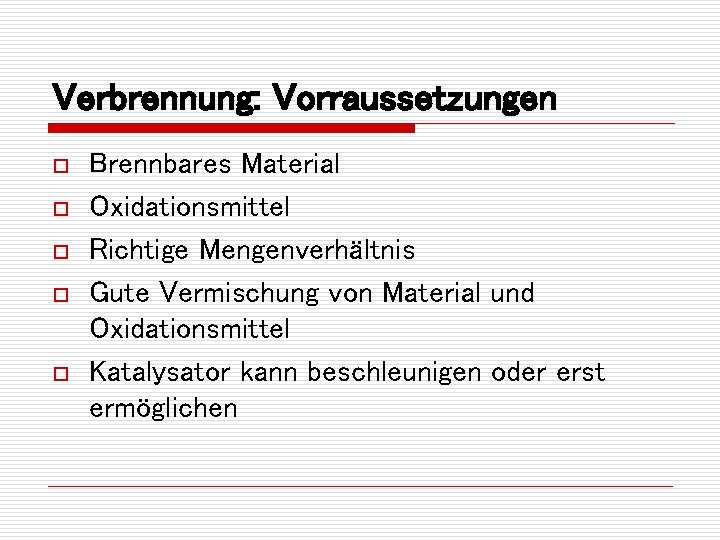 Verbrennung: Vorraussetzungen o o o Brennbares Material Oxidationsmittel Richtige Mengenverhältnis Gute Vermischung von Material