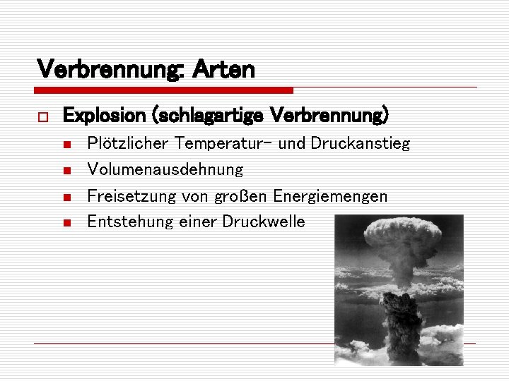 Verbrennung: Arten o Explosion (schlagartige Verbrennung) n n Plötzlicher Temperatur- und Druckanstieg Volumenausdehnung Freisetzung