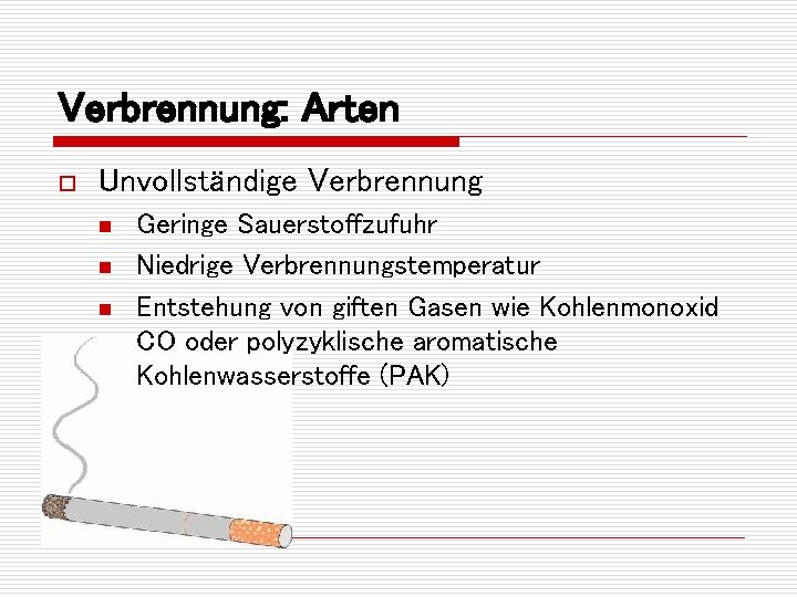 Verbrennung: Arten o Unvollständige Verbrennung n n n Geringe Sauerstoffzufuhr Niedrige Verbrennungstemperatur Entstehung von