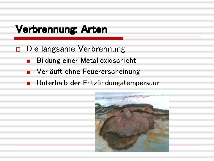 Verbrennung: Arten o Die langsame Verbrennung n n n Bildung einer Metalloxidschicht Verläuft ohne