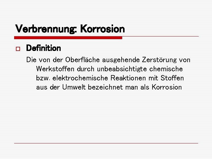 Verbrennung: Korrosion o Definition Die von der Oberfläche ausgehende Zerstörung von Werkstoffen durch unbeabsichtigte