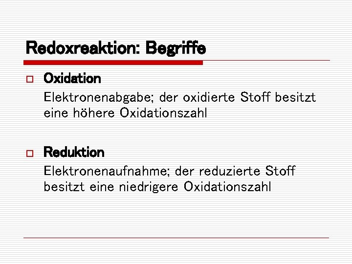 Redoxreaktion: Begriffe o Oxidation Elektronenabgabe; der oxidierte Stoff besitzt eine höhere Oxidationszahl o Reduktion