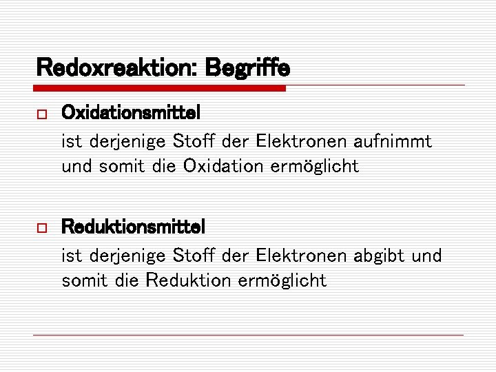 Redoxreaktion: Begriffe o Oxidationsmittel ist derjenige Stoff der Elektronen aufnimmt und somit die Oxidation