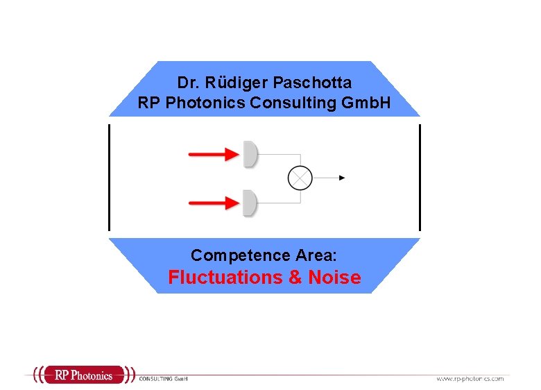 Dr. Rüdiger Paschotta RP Photonics Consulting Gmb. H Competence Area: Fluctuations & Noise 