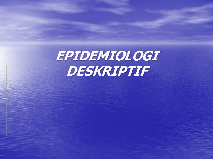 EPIDEMIOLOGI DESKRIPTIF 