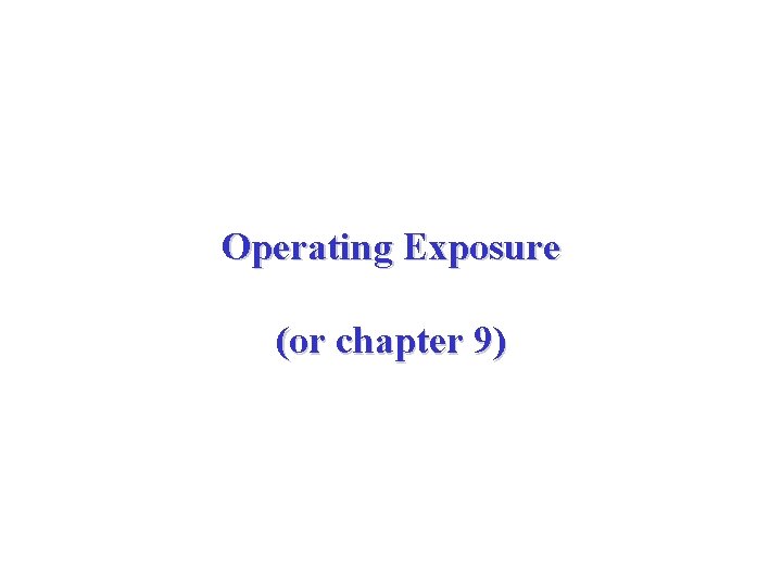 Operating Exposure (or chapter 9) 