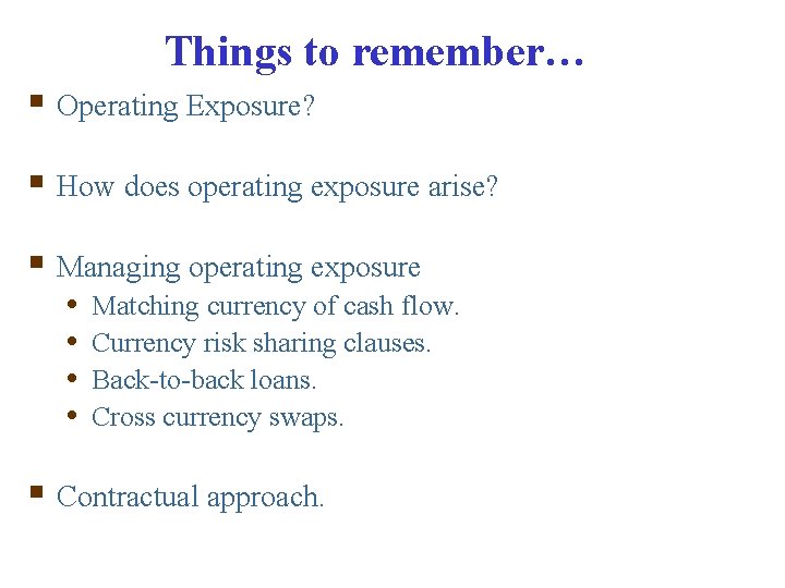 Things to remember… § Operating Exposure? § How does operating exposure arise? § Managing