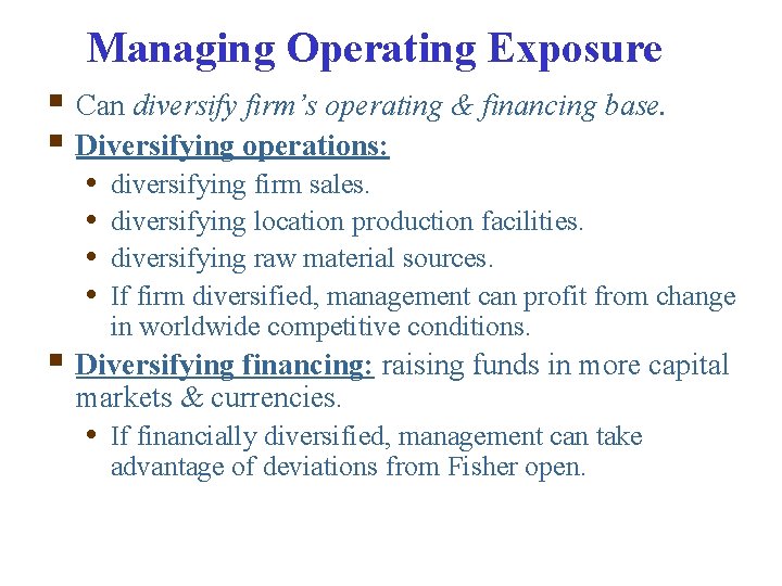 Managing Operating Exposure § Can diversify firm’s operating & financing base. § Diversifying operations: