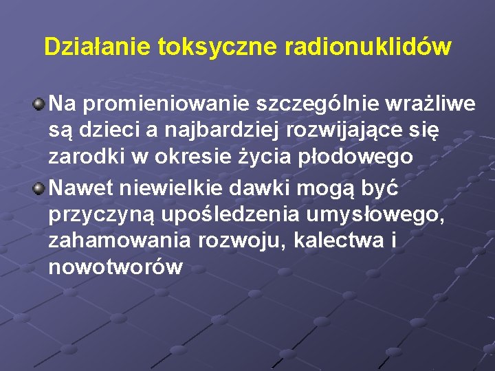 Działanie toksyczne radionuklidów Na promieniowanie szczególnie wrażliwe są dzieci a najbardziej rozwijające się zarodki