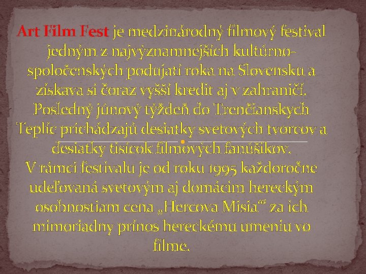 Art Film Fest je medzinárodný filmový festival jedným z najvýznamnejších kultúrnospoločenských podujatí roka na