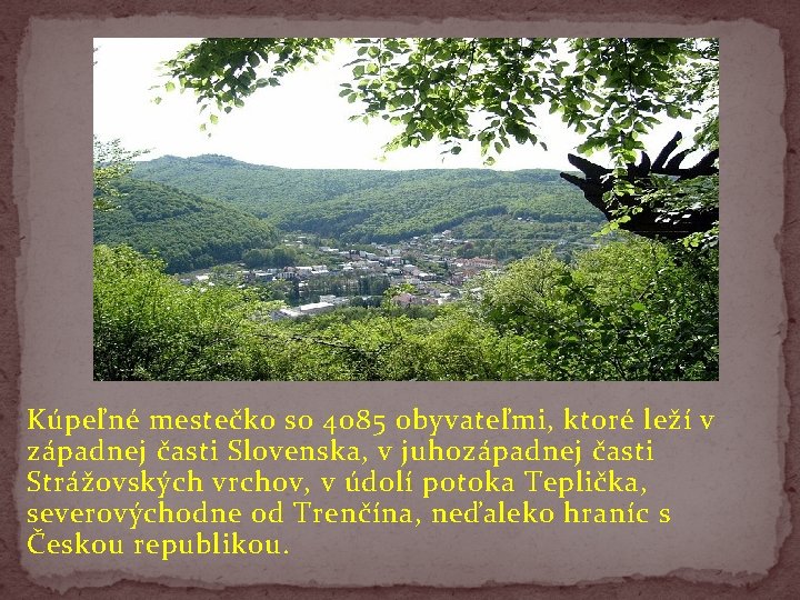 Vznik Kúpeľné mestečko so 4085 obyvateľmi, ktoré leží v západnej časti Slovenska, v juhozápadnej