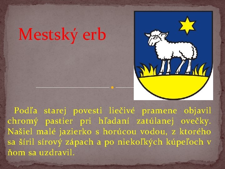 Mestský erb Podľa starej povesti liečivé pramene objavil chromý pastier pri hľadaní zatúlanej ovečky.