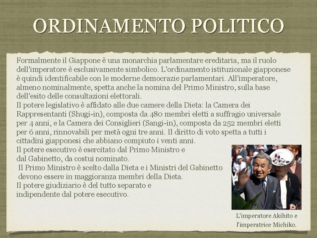 ORDINAMENTO POLITICO Formalmente il Giappone è una monarchia parlamentare ereditaria, ma il ruolo dell'imperatore