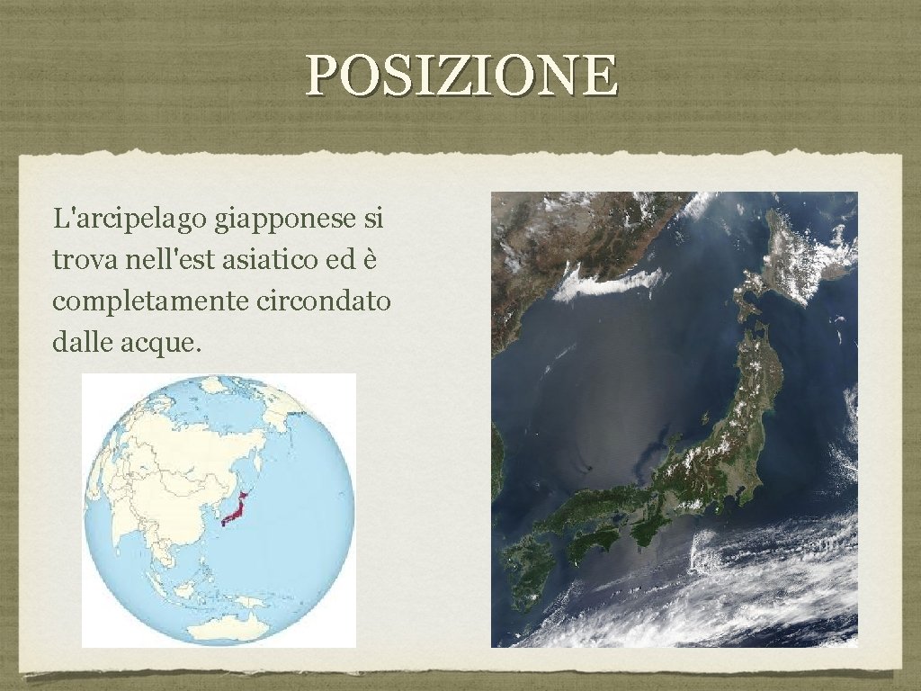 POSIZIONE L'arcipelago giapponese si trova nell'est asiatico ed è completamente circondato dalle acque. 