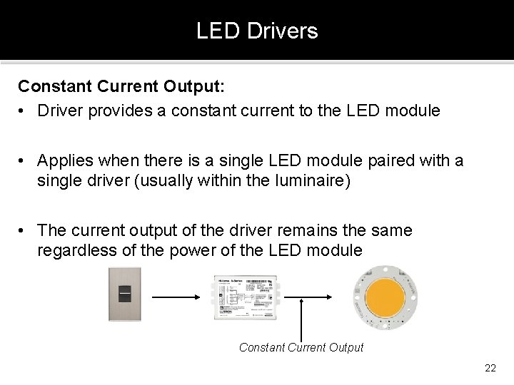 LED Drivers Constant Current Output: • Driver provides a constant current to the LED