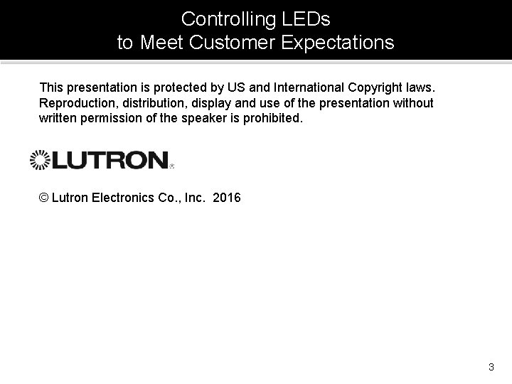 Controlling LEDs to Meet Customer Expectations This presentation is protected by US and International