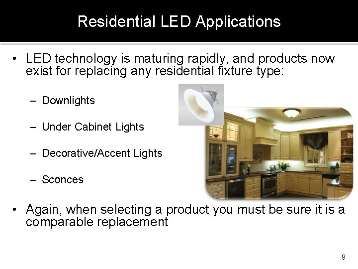 Residential LED Applications • LED technology is maturing rapidly, and products now exist for