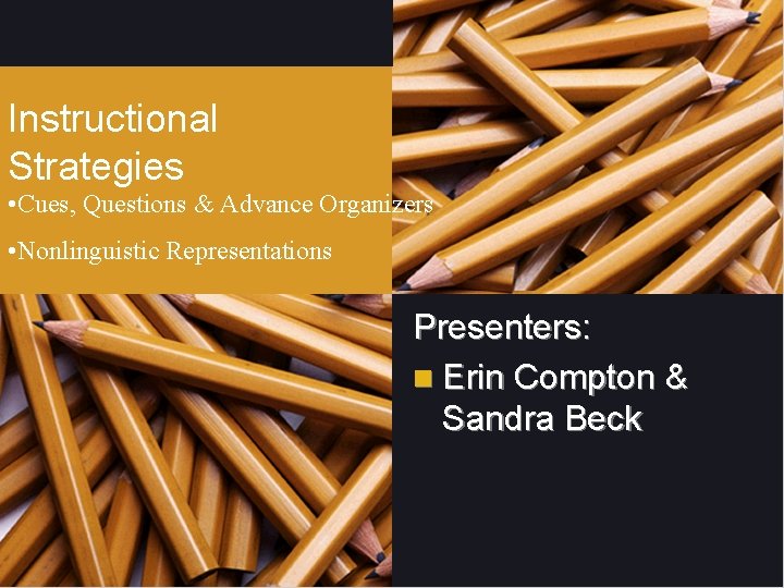 Instructional Strategies • Cues, Questions & Advance Organizers • Nonlinguistic Representations Presenters: n Erin