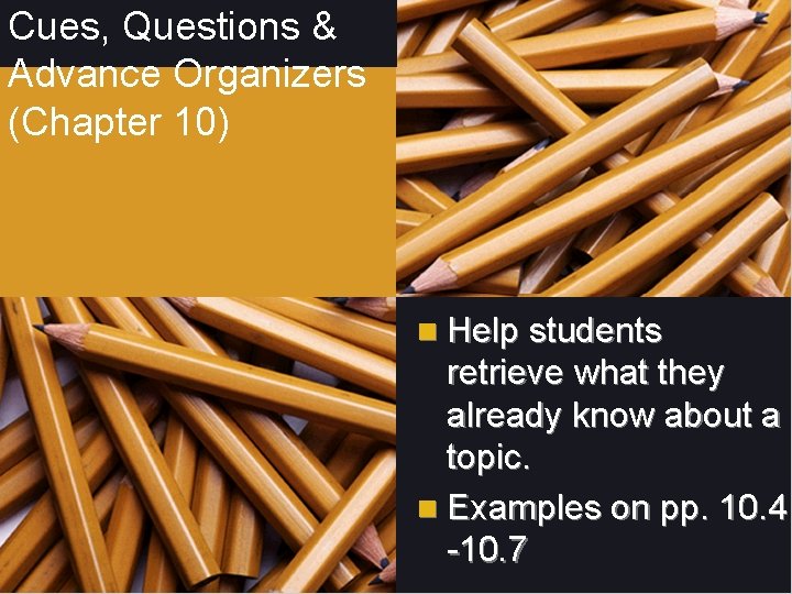 Cues, Questions & Advance Organizers (Chapter 10) n Help students retrieve what they already