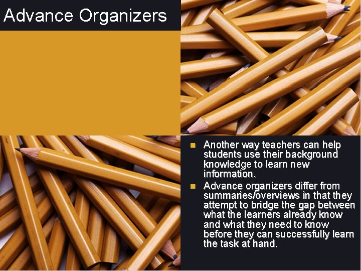 Advance Organizers Another way teachers can help students use their background knowledge to learn