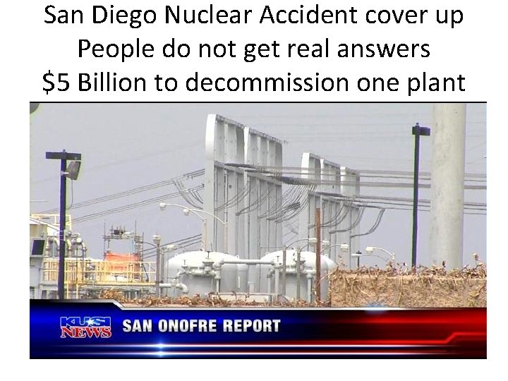 San Diego Nuclear Accident cover up People do not get real answers $5 Billion