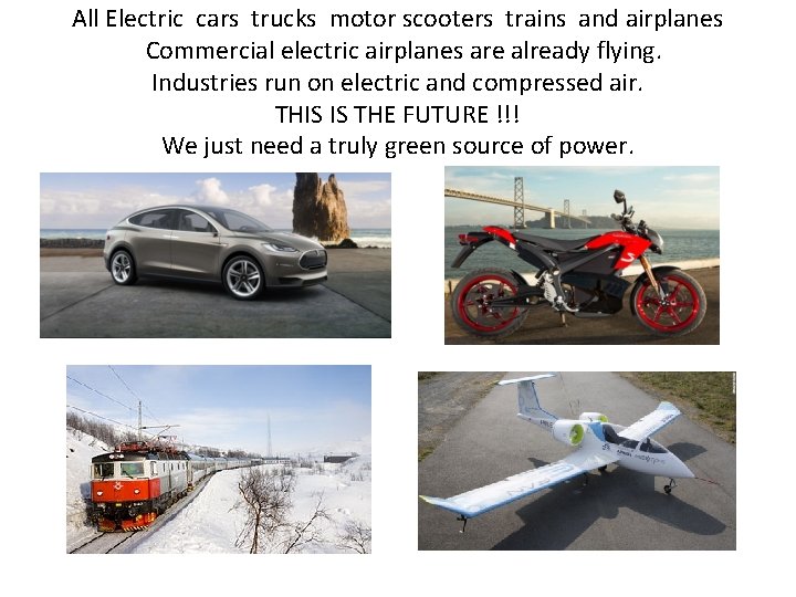 All Electric cars trucks motor scooters trains and airplanes Commercial electric airplanes are already
