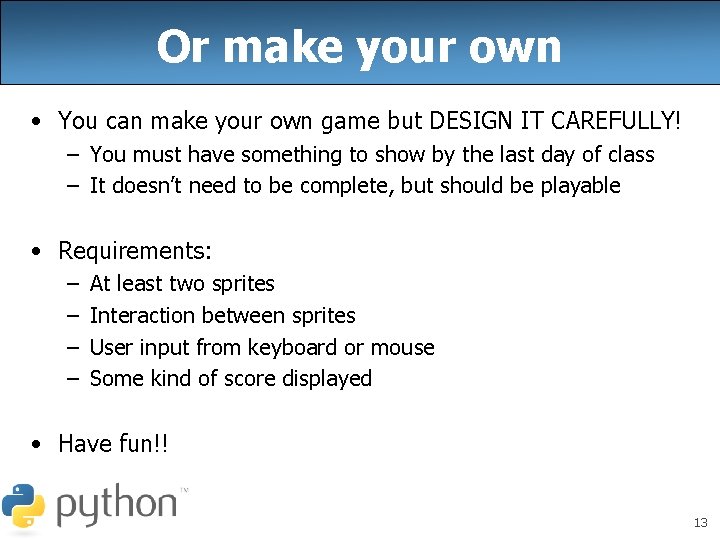 Or make your own • You can make your own game but DESIGN IT