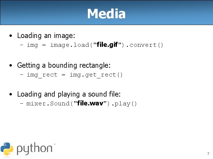 Media • Loading an image: – img = image. load("file. gif"). convert() • Getting