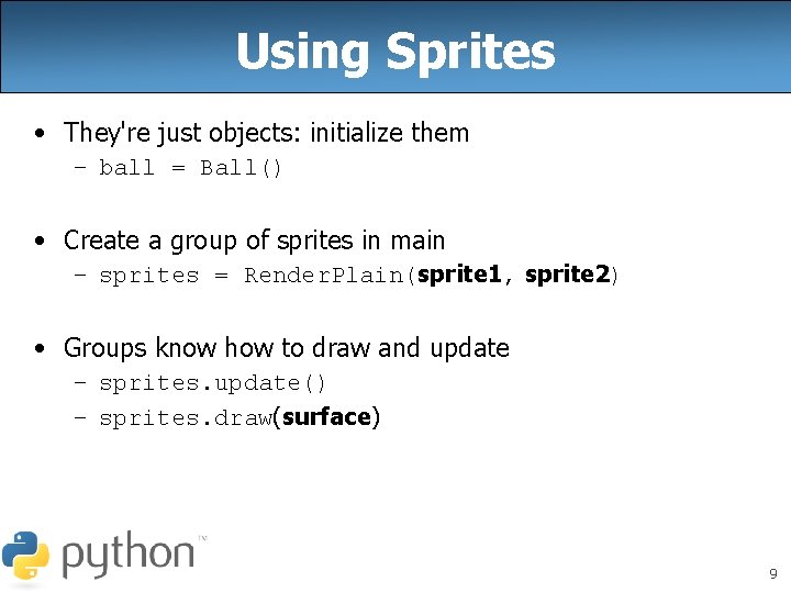 Using Sprites • They're just objects: initialize them – ball = Ball() • Create