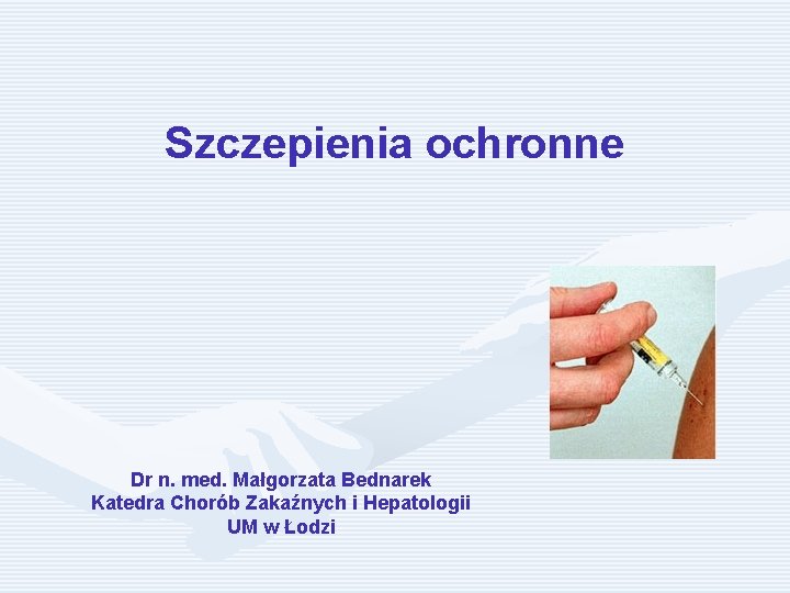 Szczepienia ochronne Dr n. med. Małgorzata Bednarek Katedra Chorób Zakaźnych i Hepatologii UM w