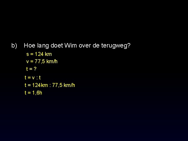 b) Hoe lang doet Wim over de terugweg? s = 124 km v =