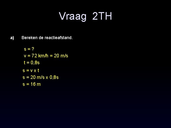 Vraag 2 TH a) Bereken de reactieafstand. s = ? v = 72 km/h
