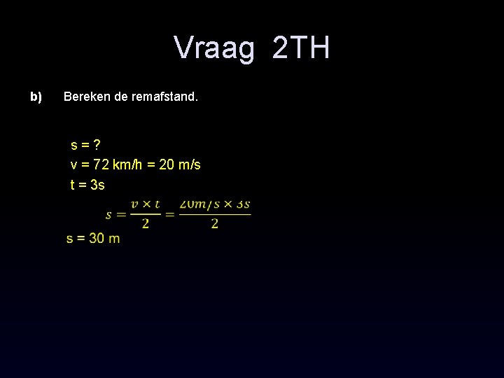 Vraag 2 TH b) Bereken de remafstand. s = ? v = 72 km/h