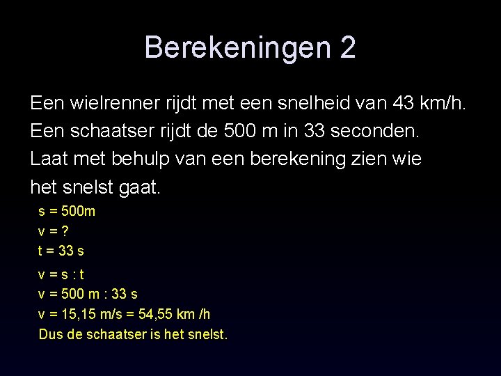 Berekeningen 2 Een wielrenner rijdt met een snelheid van 43 km/h. Een schaatser rijdt