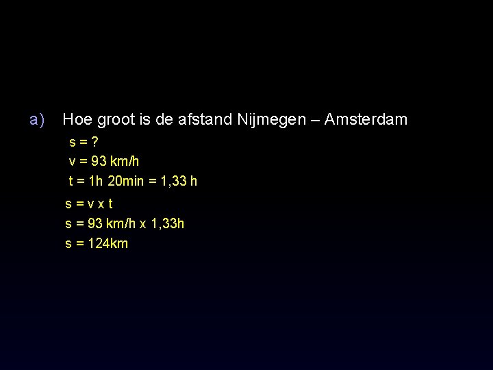 a) Hoe groot is de afstand Nijmegen – Amsterdam s = ? v =