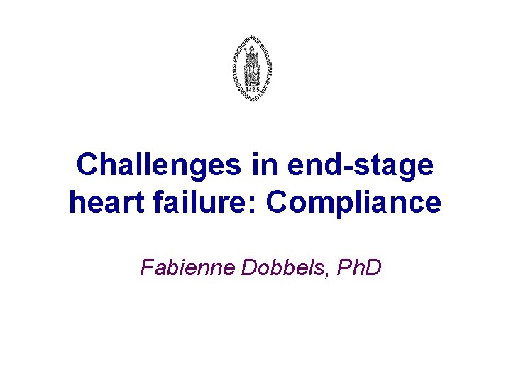 Challenges in end-stage heart failure: Compliance Fabienne Dobbels, Ph. D 