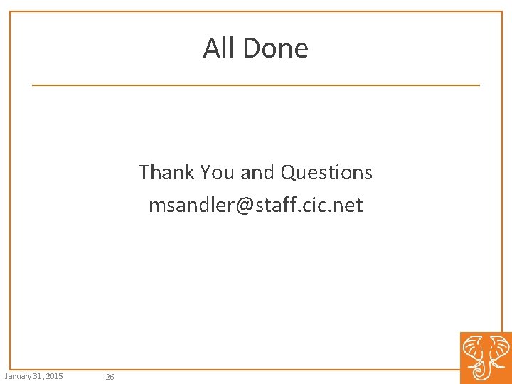 All Done Thank You and Questions msandler@staff. cic. net January 31, 2015 26 