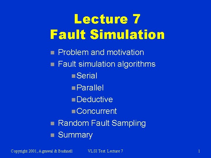 Lecture 7 Fault Simulation n n Problem and motivation Fault simulation algorithms n Serial