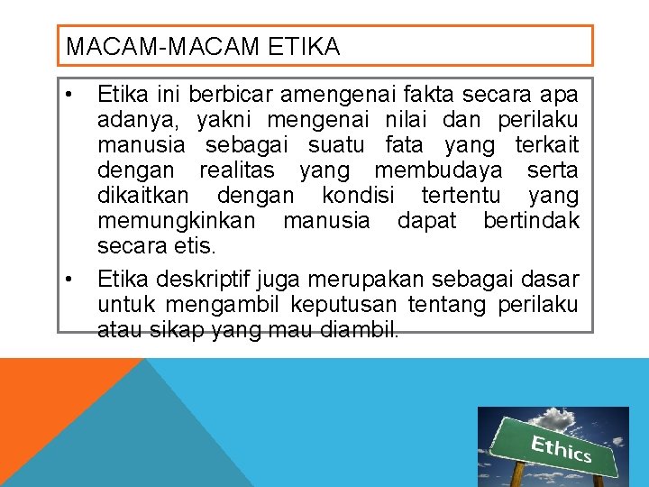 MACAM-MACAM ETIKA • • Etika ini berbicar amengenai fakta secara apa adanya, yakni mengenai