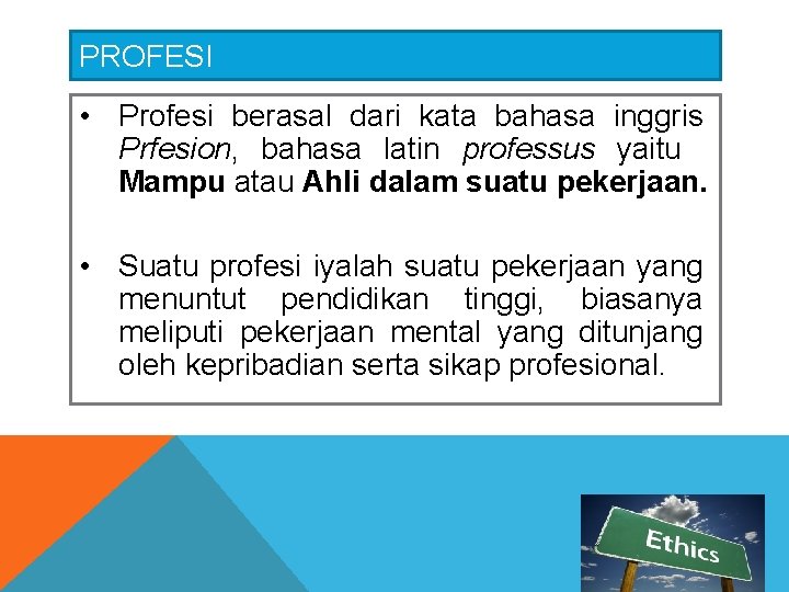 PROFESI • Profesi berasal dari kata bahasa inggris Prfesion, bahasa latin professus yaitu Mampu