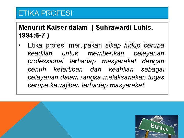 ETIKA PROFESI Menurut Kaiser dalam ( Suhrawardi Lubis, 1994: 6 -7 ) • Etika