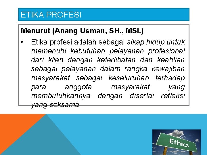 ETIKA PROFESI Menurut (Anang Usman, SH. , MSi. ) • Etika profesi adalah sebagai