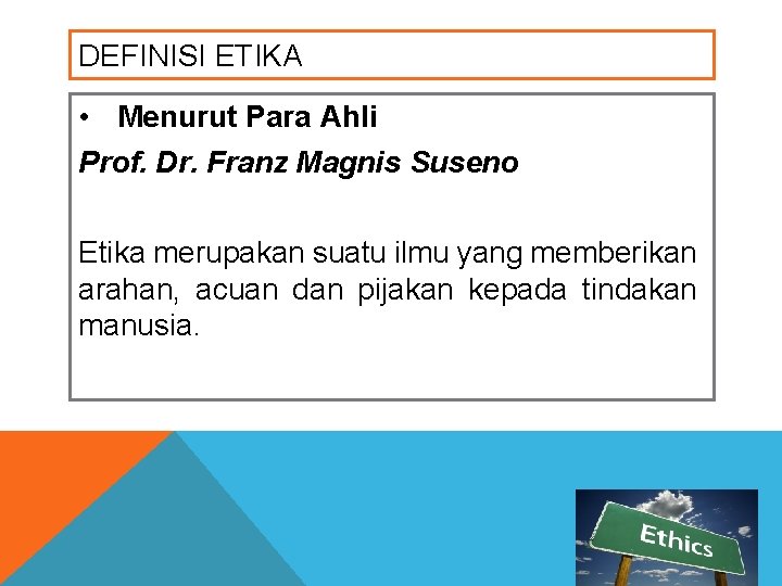 DEFINISI ETIKA • Menurut Para Ahli Prof. Dr. Franz Magnis Suseno Etika merupakan suatu