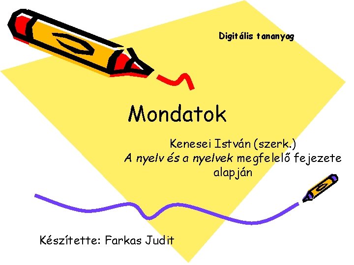 Digitális tananyag Mondatok Kenesei István (szerk. ) A nyelv és a nyelvek megfelelő fejezete